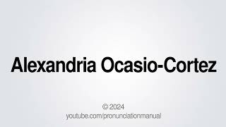 How to Pronounce Alexandria OcasioCortez [upl. by Gilberte310]