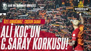 Ali Koçun Galatasaray KORKUSU  Dursun Özbek UYARDI  Özel Konuk Coşkun Sabah  Galatasaray TEK [upl. by Oringas]