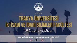 TRAKYA ÜNİVERSİTESİ İKTİSADİ VE İDARİ BİLİMLER FAKÜLTESİ 20232024 AKADEMİK YILI MEZUNİYET TÖRENİ [upl. by Herodias456]