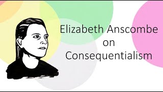 Elizabeth Anscombe Consequentialism [upl. by Adnoyek]