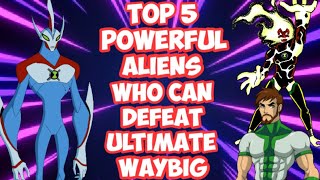 Top 5 Powerful Aliens of Ben10 Who Can Defeat Ultimate Waybig II Explain In Hindi II [upl. by Mairb]