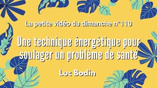 UNE TECHNIQUE ÉNERGÉTIQUE POUR SOULAGER UN PROBLÈME DE SANTÉ  La petite vidéo du dimanche n°110 [upl. by Taima]