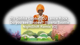 Yo Gabba Gabba DJ Lance Rock  Do you see Brobee Sparta Seattle NightShift Remix V2 [upl. by Sylvanus167]