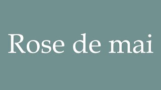 How to Pronounce Rose de mai Rose of May Correctly in French [upl. by Uphemia]