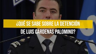 ¿Qué se sabe sobre la detención de Luis Cárdenas Palomino [upl. by Alrahs]