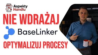 Nie wdrażaj BaseLinkera zoptymalizuj procesy  Aspekty Handlu [upl. by Annawak]