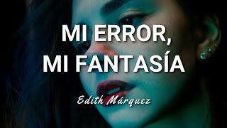 Edith Márquez  Mi Error Mi Fantasía  Letra [upl. by Assenad]