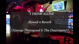 I Drink Alone  Slowed n Reverb  George Thorogood amp The Destroyers [upl. by Kimble]