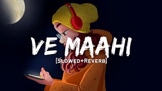 Ve Maahi  Arijit Singh Song  Slowed And Reverb Lofi Mix [upl. by Adnawak328]