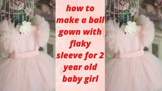 HOW TO MAKE A BALL GOWN WITH FLAKY SLEEVE FOR 2 YEAR OLD BABY GIRL [upl. by Alla]