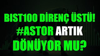 BIST100 DÖNÜYOR MU ASTOR BİLANÇOSU ARTIK DÖNÜŞ GETİRECEK Mİ DETAYLI ANALİZ [upl. by Eizzo]