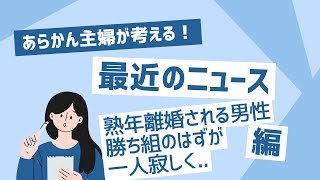 【あらかん主婦の気になるニュース】ヤフーニュースから 熟年離婚が増えている？ 男性の方ご注意を [upl. by Ikin]