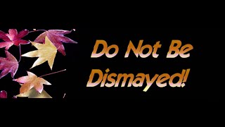 Do Not Be Dismayed [upl. by Pretrice]