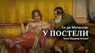 Аудиокнига «У постели» Ги де Мопассан Читает Владимир Антоник [upl. by Francine]