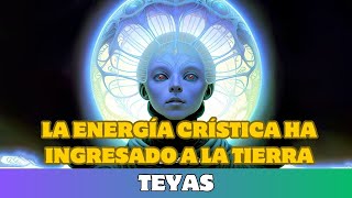 Teyas LA ENERGÍA CRÍSTICA HA INGRESADO A LA TIERRA [upl. by Anneehs]