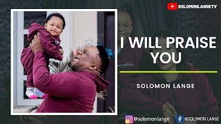 I WILL PRAISE YOU SOLOMON LANGE OFFICIAL VIDEO [upl. by Ehsrop509]