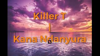 Killer T  Kana Ndanyura Official Lyric Video [upl. by Swagerty587]