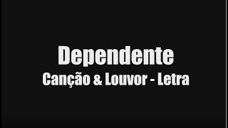 Dependente  Canção e Louvor  Letra [upl. by Chadwick680]