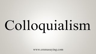 How To Say Colloquialism [upl. by Easter742]