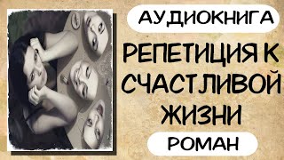 АУДИОКНИГА РЕПЕТИЦИЯ К СЧАСТЛИВОЙ ЖИЗНИ СЛУШАТЬ РОМАН [upl. by Maryjo]