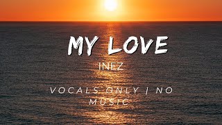 INEZ  My Love Vocals Only [upl. by Held157]