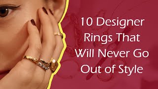 10 Designer Rings That Will Never Go Out of Style [upl. by Adnalra]