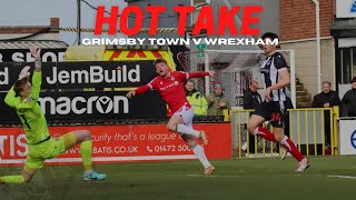 HOT TAKE  Grimsby Town v Wrexham [upl. by Martz]