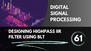 Designing Highpass IIR Filter using Bilinear Transformation  Lecture 61 Digital Signal Processing [upl. by Nutsud]