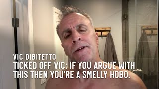 Ticked Off Vic If you argue with this then youre a smelly hobo [upl. by Nnaeiluj647]