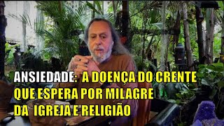 ANSIEDADE A DOENÇA DO CRENTE QUE ESPERA MILAGRES DA IGREJA E RELIGIÃO [upl. by Riti]