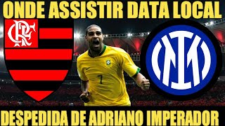 FLAMENGO X INTER DE MILÃO ITÁLIA  DATA E LOCAL DA DESPEDIDA DE ADRIANO IMPERADOR DO FUTEBOL MUNDIAL [upl. by Agiaf]