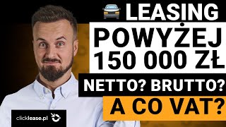 Leasing POWYŻEJ 150 tys  NETTO BRUTTO Jak to obliczyć CO Z VAT PODATKI WYJAŚNIAM  SPRAWDŹ [upl. by Portwin770]