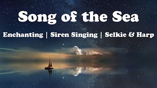 Enchanting Music  Siren Singing  Song Of The Sea  Harp Music  The Singing Selkie [upl. by Airel]