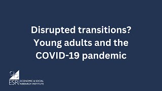 Disrupted transitions Young adults and the COVID19 pandemic [upl. by O'Donnell838]