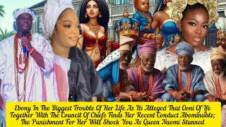 Ebony In The Biggest Trouble Of Her Life Ooni Of Ifes Council Of Chiefs Finds Her Abominable [upl. by Calista]