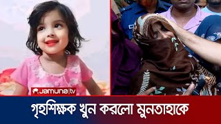 প্রাইভেট পড়াতে নিষেধ করায় মুনতাহাকে খুন গৃহশিক্ষক সহ আটক ৫  Child Muntaha death  Jamuna TV [upl. by Esnofla]