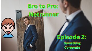 Bro to Pro Netrunner Episode 2 Something Corporate [upl. by Trefor]