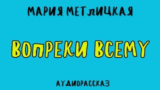 ВОПРЕКИ ВСЕМУ  МАРИЯ МЕТЛИЦКАЯ  АУДИОКНИГА [upl. by Airdnua]