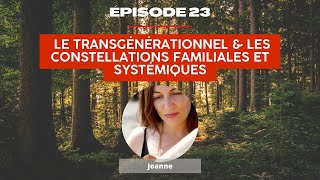 Épisode 23  Le transgénérationnel amp les constellations familiales et systémiques avec Joanne [upl. by Amme394]