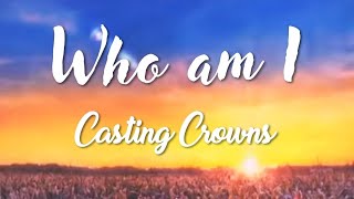 Who am I  Casting Crowns Lyrics [upl. by Yanaj577]