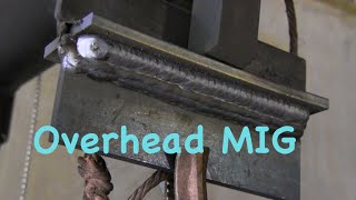 MIG Welding Overhead  Mig basics part 8 [upl. by Nissensohn]