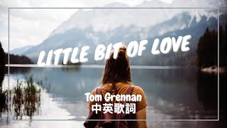 【一點點的愛】Tom Grennan  Little Bit of Love 中英歌詞 [upl. by Ellesij481]