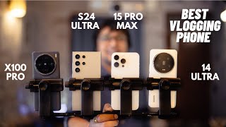 Best Phone for VLOGGING  15 Pro max vs S24 Ultra vs 14 Ultra X100 Pro [upl. by Smail]