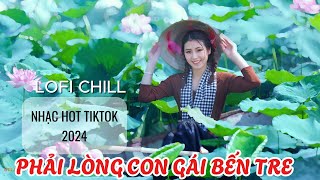 PHẢI LÒNG CON GÁI BẾN TRE  Bậu sang phà Rạch Miễu qua lẽo đẽo theo sau  top lofi 2024 tiktok [upl. by Atworth]