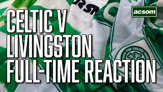 Celtic v Livingston  LIVE FullTime Reaction  A Celtic State of Mind  ACSOM [upl. by Erastus]