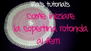 lillas tutorials come iniziare la copertina rotonda ai ferri [upl. by Leilamag984]