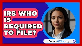 IRS Who Is Required To File  CountyOfficeorg [upl. by Lunsford]