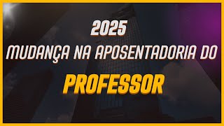 PROFESSORA APOSENTADORIA MUDANÇA NA REGRA EM 2025 [upl. by Reace121]