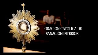 ORACIÓN CATÓLICA DE SANACIÓN INTERIOR [upl. by Anitac]