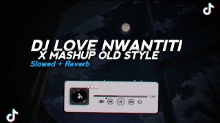 DJ LOVE NWANTITI X MASHUP OLD STYLE Slowed  Reverb [upl. by Caren]